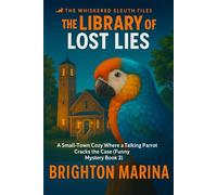 The Library of Lost Lies: A Small-Town Cozy Where a Talking Parrot Cracks the Case (Funny Mystery Book 3) (The Whiskered Sleuth Files)