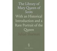 The Library of Mary Queen of Scots: With an Historical Introduction and a Rare Portrait of the Queen
