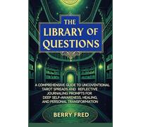 The Library of Questions: A Comprehensive Guide to Unconventional Tarot Spreads and Reflective Journaling Prompts for Deep Self-Awareness, Healing, and Personal Transformation