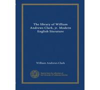 The library of William Andrews Clark, jr. Modern English literature (v.1)