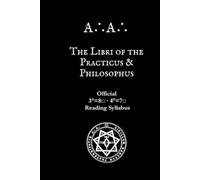 The Libri of the Practicus and Philosophus: Official 3°=8□ and 4°=7□ Reading Syllabus of the A∴A∴ (A∴A∴ Curriculum Series)