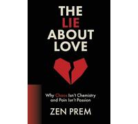The Lie About Love: Why Chaos Isn't Chemistry And Pain Isn't Passion