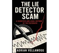 The Lie Detector Scam: A Scientific and Legal Critique of the Polygraph