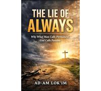 The Lie of Always: Why What Man Calls Permanent, God Calls Possible