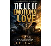 The Lie of Emotional Love: Finding Christ in a World Ruled by Feelings (Biblical Marriage & Restoration Series)