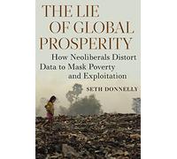 The Lie of Global Prosperity: How Neoliberals Distort Data to Mask Poverty and Exploitation
