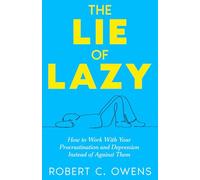 The Lie of Lazy: How to Work With Your Procrastination and Depression Instead of Against Them