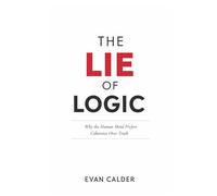 The Lie of Logic: Why the Human Mind Prefers Coherence Over Truth: 1 (The Hidden Mind Series)