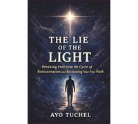 THE LIE OF THE LIGHT: Breaking Free from the Cycle of Reincarnation and Reclaiming Your True Path