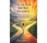The Lie That Broke Women: How Modern Culture Misled a Generation -and How to Reclaim Love, Partnership, and Peace