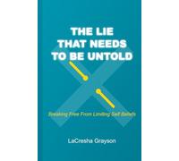 THE LIE THAT NEEDS TO BE UNTOLD: Breaking Free From Limiting Self Beliefs