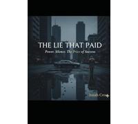 THE LIE THAT PAID: Power. Silence. The Price of Success.