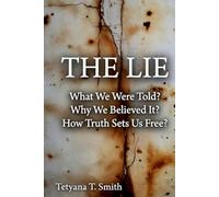 THE LIE: What We Were Told? Why We Believed It? How Truth Sets Us Free?