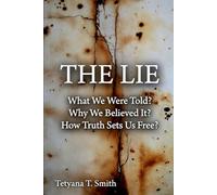 THE LIE: What We Were Told? Why We Believed It? How Truth Sets Us Free?