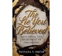 The Lie You Believed: Restoring the Heartbeat of the Gospel