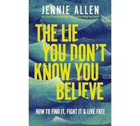 The Lie You Don't Know You Believe: How to Find It, Fight It, and Live Free