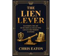 The Lien Lever: Mastering The Art Of Securing & Collecting Liens In The Modern Economy: 3 (The Black Ledger Series)
