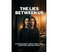 The Lies Between Us: A Psychological Novel About Love, Deception, and Self-Trust