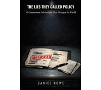 The Lies They Called Policy: 10 Government Fabrications That Changed the World (The Buried Record)