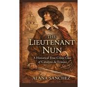 THE LIEUTENANT NUN: A Historical True-Crime Case of Catalina de Erauso