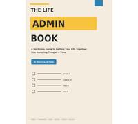 The Life Admin Book: A No-Stress Guide to Getting Your Life Together, One Annoying Thing at a Time
