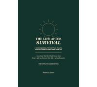 The Life After Survival: A GUIDED JOURNAL FOR COMPLEX TRAUMA, SELF-DISCOVERY & REBUILDING YOUR LIFE