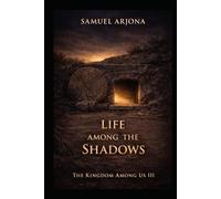 THE LIFE AMONG THE SHADOWS:A Historical Novel Based on the Gospel According to Matthew: The Kingdom Among Us III