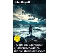 The Life And Adventures Of Alexander Selkirk The Real Robinson Crusoe