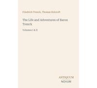 The Life and Adventures of Baron Trenck: Volumes I & II