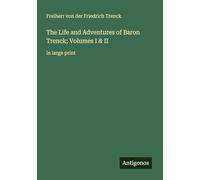 The Life and Adventures of Baron Trenck; Volumes I & II: in large print