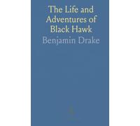 The Life and Adventures of Black Hawk: With Sketches of Keokuk, the Sac and Fox Indians, and the Late Black Hawk War