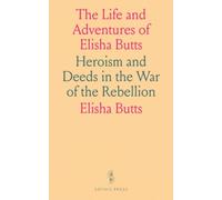 The Life and Adventures of Elisha Butts: Heroism and Deeds in the War of the Rebellion