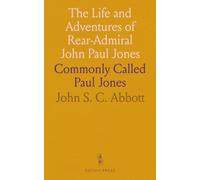 The Life and Adventures of Rear-Admiral John Paul Jones: Commonly Called Paul Jones