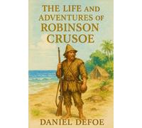 The Life and Adventures of Robinson Crusoe: A shipwrecked man's survival tale on a remote island filled with solitude, resilience, nature, faith, and the search for meaning in extreme isolation