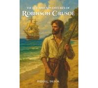 The Life and Adventures of Robinson Crusoe: A Tale of Survival and Adventure on a Deserted Island