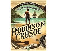 The Life and Adventures of Robinson Crusoe (Large Print Edition): An epic journey exploring the resilience of the human spirit when faced with isolation and adversity