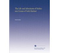 The Life and Adventures of Robinson Crusoe of York Mariner