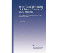 The life and adventures of Robinson Crusoe, of York, mariner: With an account of his travels round three parts of the globe
