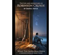 The Life and Adventures of Robinson Crusoe: What the Saved Man Knew, a companion novella by Robert Walker (Annotated)