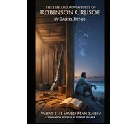 The Life and Adventures of Robinson Crusoe: What the Saved Man Knew, a companion novella by Robert Walker (Annotated)