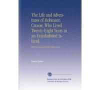 The Life and Adventures of Robinson Crusoe, Who Lived Twenty-Eight Years in an Uninhabited Island.: With an Account of His Deliverance.