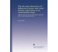 The life and adventures of Robinson Crusoe, who lived twenty-eight years in an uninhabited island: With an account of his deliverance, and his after surprising adventures
