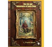 The Life and Adventures of Santa Claus: Annotated & Illustrated Edition (Original 1902 Classic)