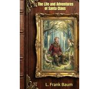 The Life and Adventures of Santa Claus: Annotated & Illustrated Edition (Original 1902 Classic)