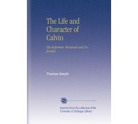 The Life and Character of Calvin: The Reformer, Reviewed and Defended.