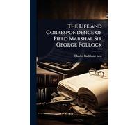 The Life and Correspondence of Field Marshal Sir George Pollock