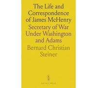 The Life and Correspondence of James McHenry: Secretary of War Under Washington and Adams