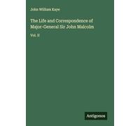 The Life and Correspondence of Major-General Sir John Malcolm: Vol. II