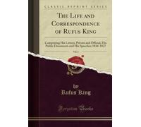 The Life and Correspondence of Rufus King, Vol. 6 (Classic Reprint): Comprising His Letters, Private and Official, His Public Documents and His ... and His Speeches; 1816-1827 (Classic Reprint)