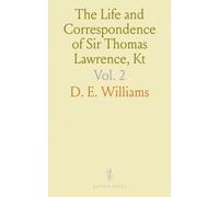 The Life and Correspondence of Sir Thomas Lawrence, Kt: President of the Royal Academy, LL. D., F. R. S., Knight of the Legion of Honor, &C. &C. &C